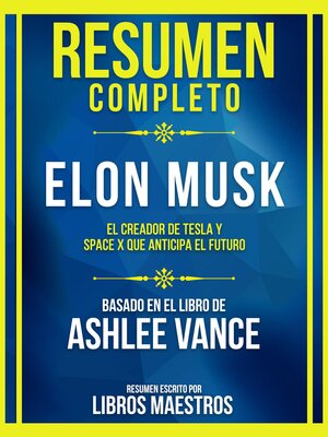 cover image of Resumen Completo--Elon Musk--El Creador De Tesla Y Space X Que Anticipa El Futuro--Basado En El Libro De Ashlee Vance